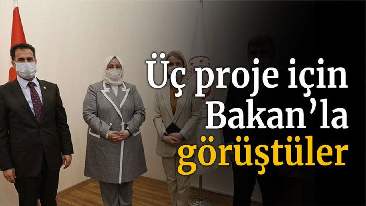 Üç proje için Bakan’la görüştüler